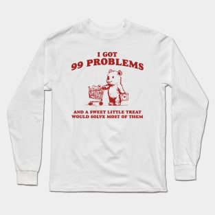 I Got 99 Problems And A Sweet Little Treat Would Solve Most Of Them Shirt, Funny Retro 90s Meme Long Sleeve T-Shirt